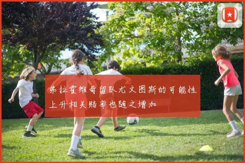 弗拉霍维奇留队尤文图斯的可能性上升相关赔率也随之增加