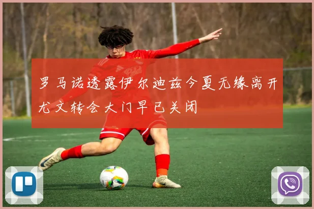 罗马诺透露伊尔迪兹今夏无缘离开尤文转会大门早已关闭